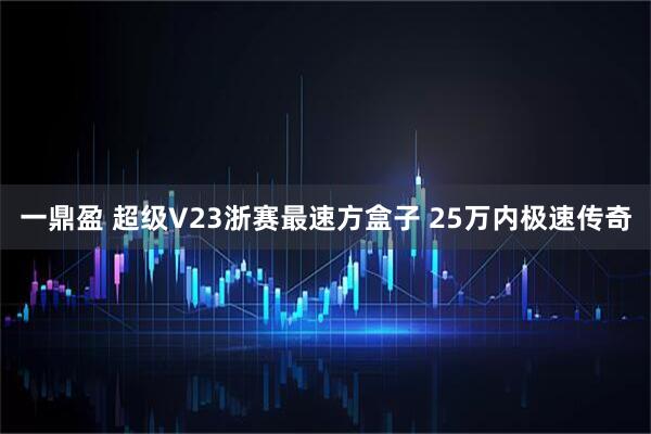 一鼎盈 超级V23浙赛最速方盒子 25万内极速传奇
